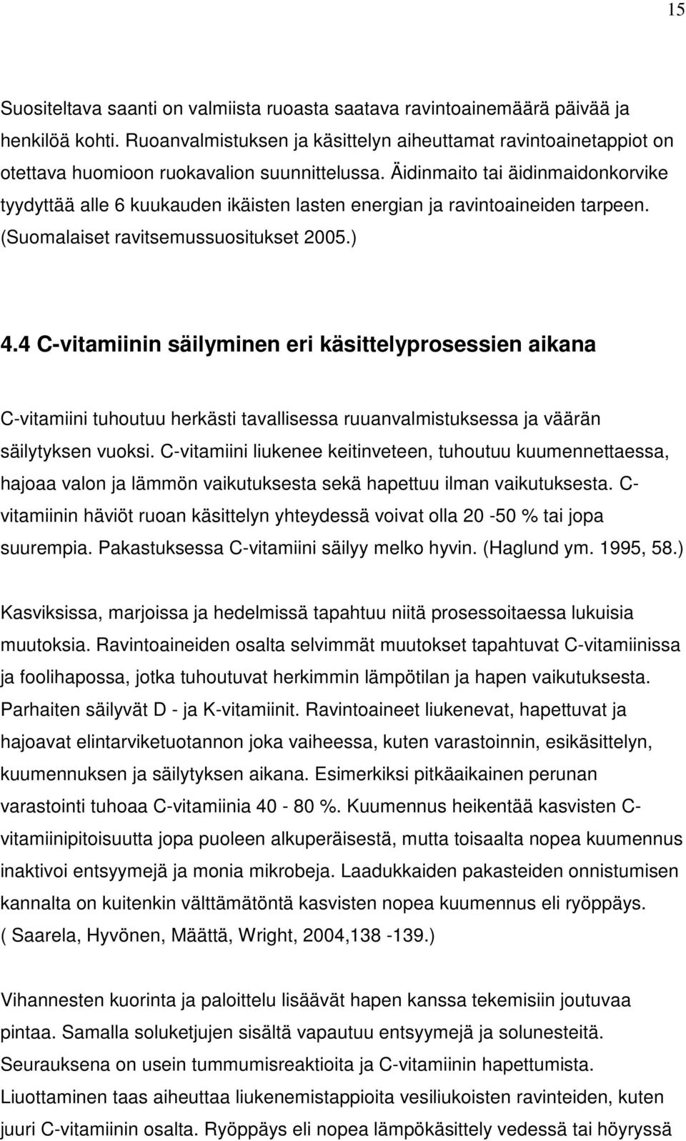 Äidinmaito tai äidinmaidonkorvike tyydyttää alle 6 kuukauden ikäisten lasten energian ja ravintoaineiden tarpeen. (Suomalaiset ravitsemussuositukset 2005.) 4.