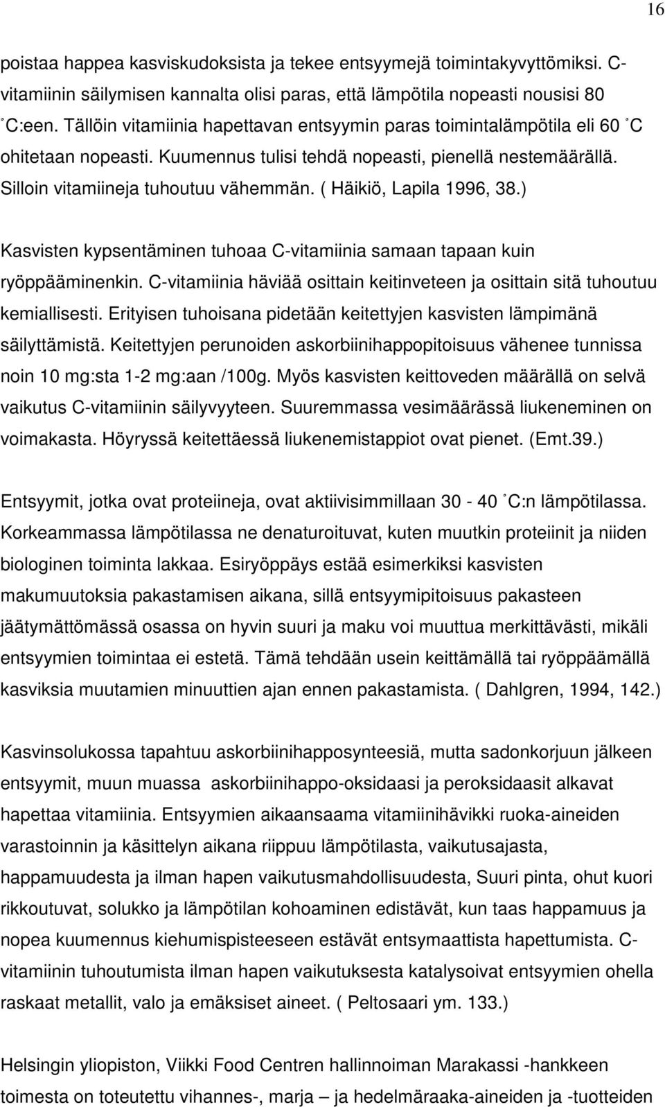 ( Häikiö, Lapila 1996, 38.) Kasvisten kypsentäminen tuhoaa C-vitamiinia samaan tapaan kuin ryöppääminenkin. C-vitamiinia häviää osittain keitinveteen ja osittain sitä tuhoutuu kemiallisesti.