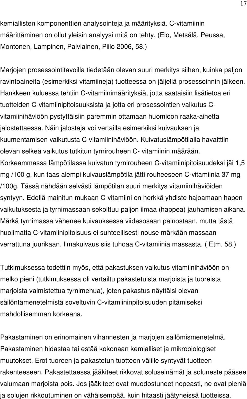 Hankkeen kuluessa tehtiin C-vitamiinimäärityksiä, jotta saataisiin lisätietoa eri tuotteiden C-vitamiinipitoisuuksista ja jotta eri prosessointien vaikutus C- vitamiinihäviöön pystyttäisiin paremmin