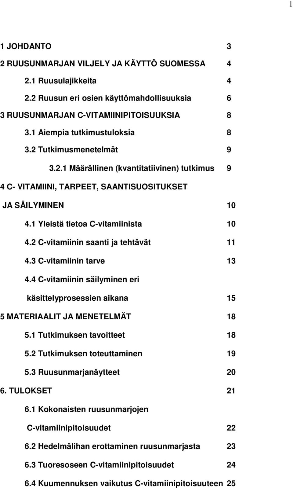 2 C-vitamiinin saanti ja tehtävät 11 4.3 C-vitamiinin tarve 13 4.4 C-vitamiinin säilyminen eri käsittelyprosessien aikana 15 5 MATERIAALIT JA MENETELMÄT 18 5.1 Tutkimuksen tavoitteet 18 5.