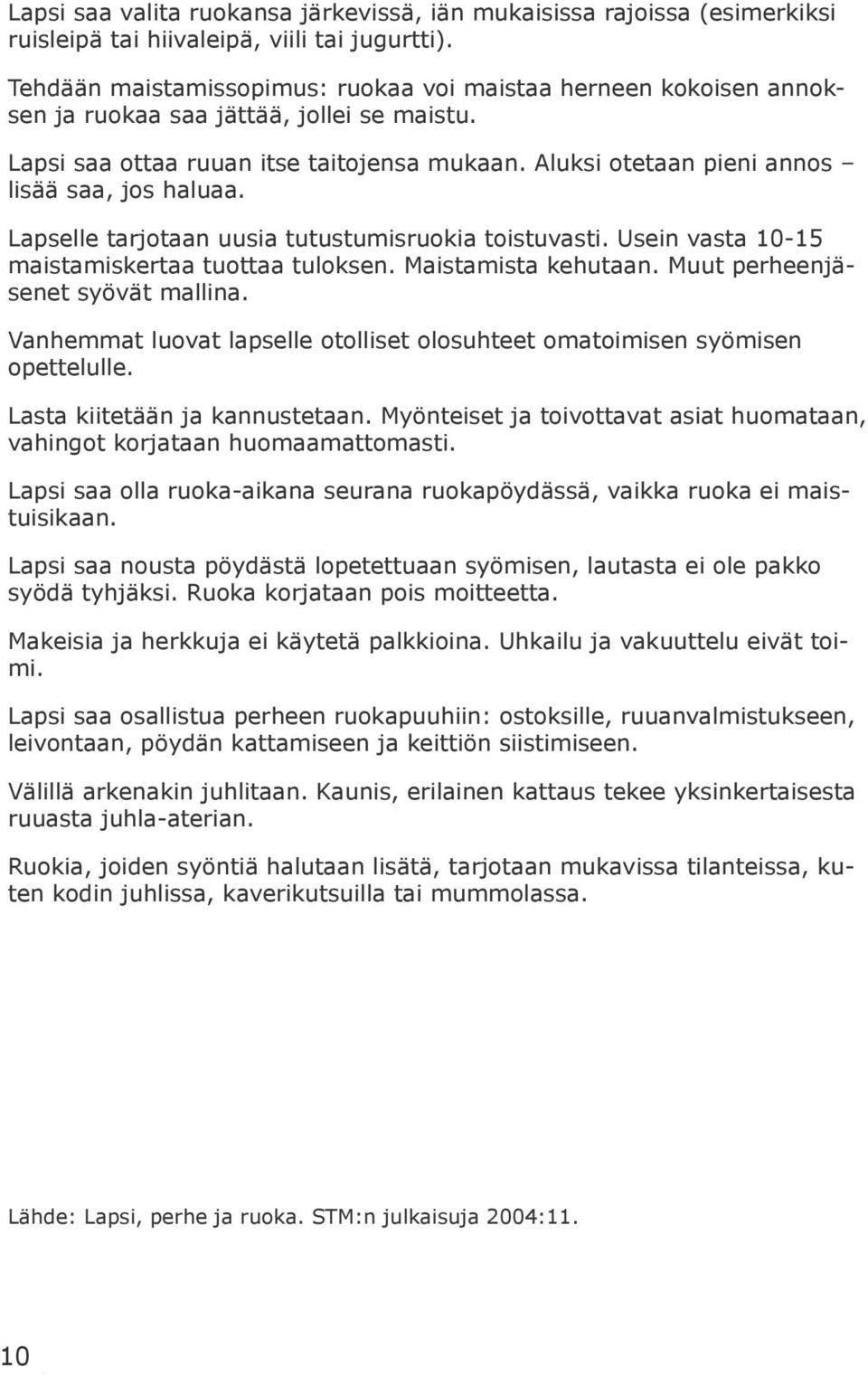 Aluksi otetaan pieni annos lisää saa, jos haluaa. Lapselle tarjotaan uusia tutustumisruokia toistuvasti. Usein vasta 10-15 maistamiskertaa tuottaa tuloksen. Maistamista kehutaan.