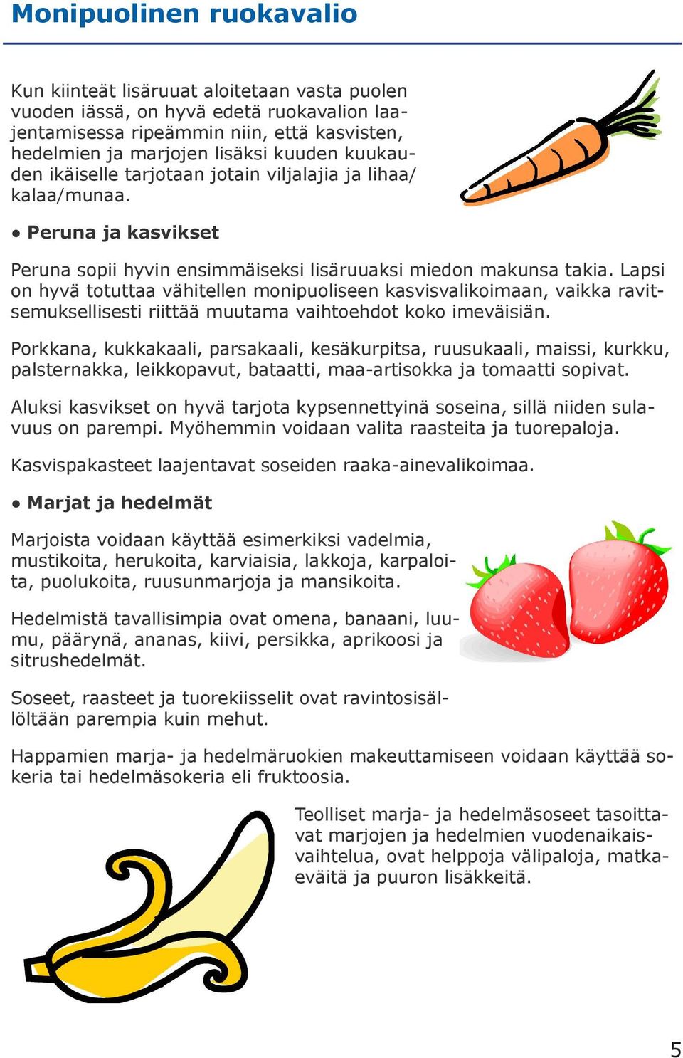 Lapsi on hyvä totuttaa vähitellen monipuoliseen kasvisvalikoimaan, vaikka ravitsemuksellisesti riittää muutama vaihtoehdot koko imeväisiän.