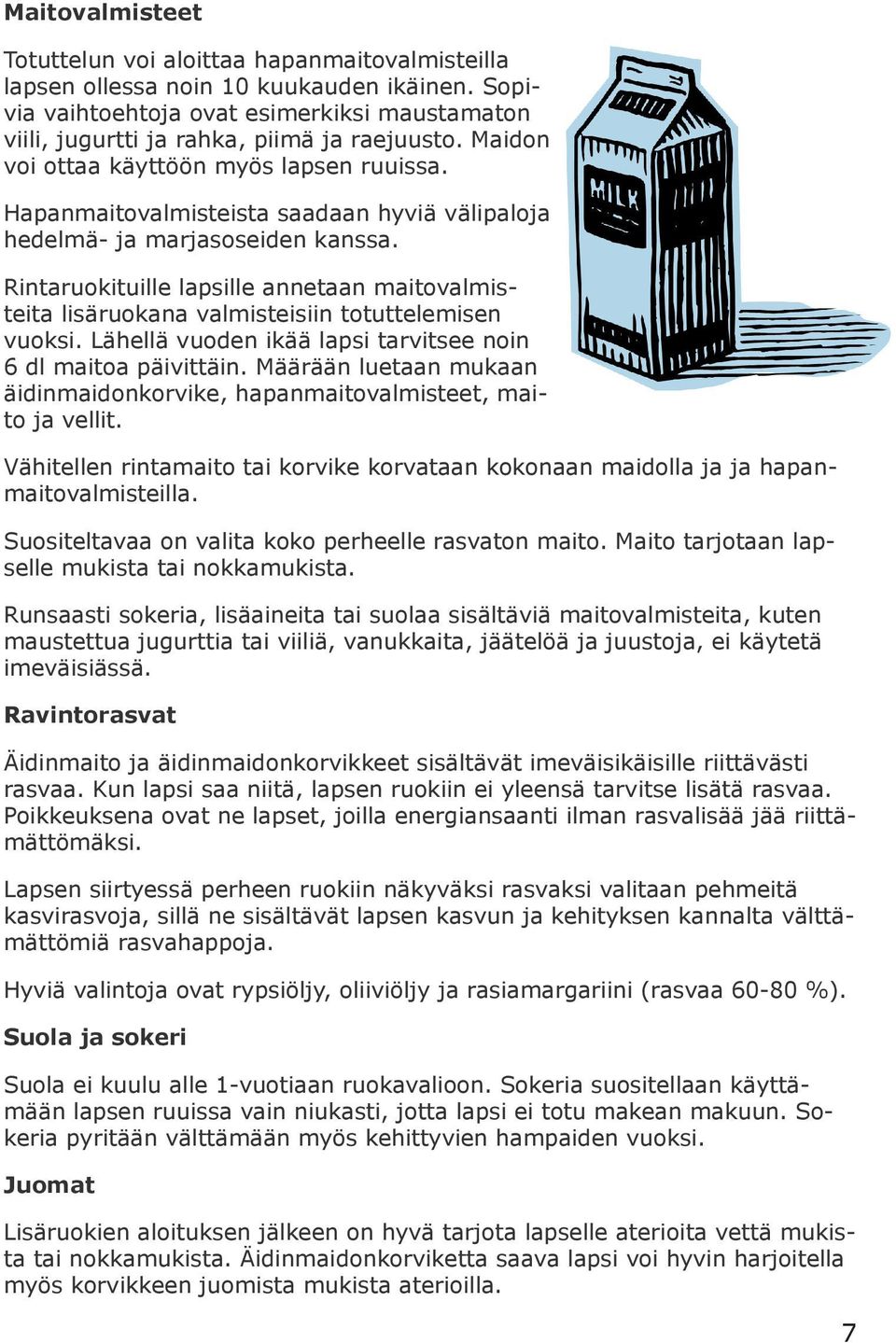 Rintaruokituille lapsille annetaan maitovalmisteita lisäruokana valmisteisiin totuttelemisen vuoksi. Lähellä vuoden ikää lapsi tarvitsee noin 6 dl maitoa päivittäin.