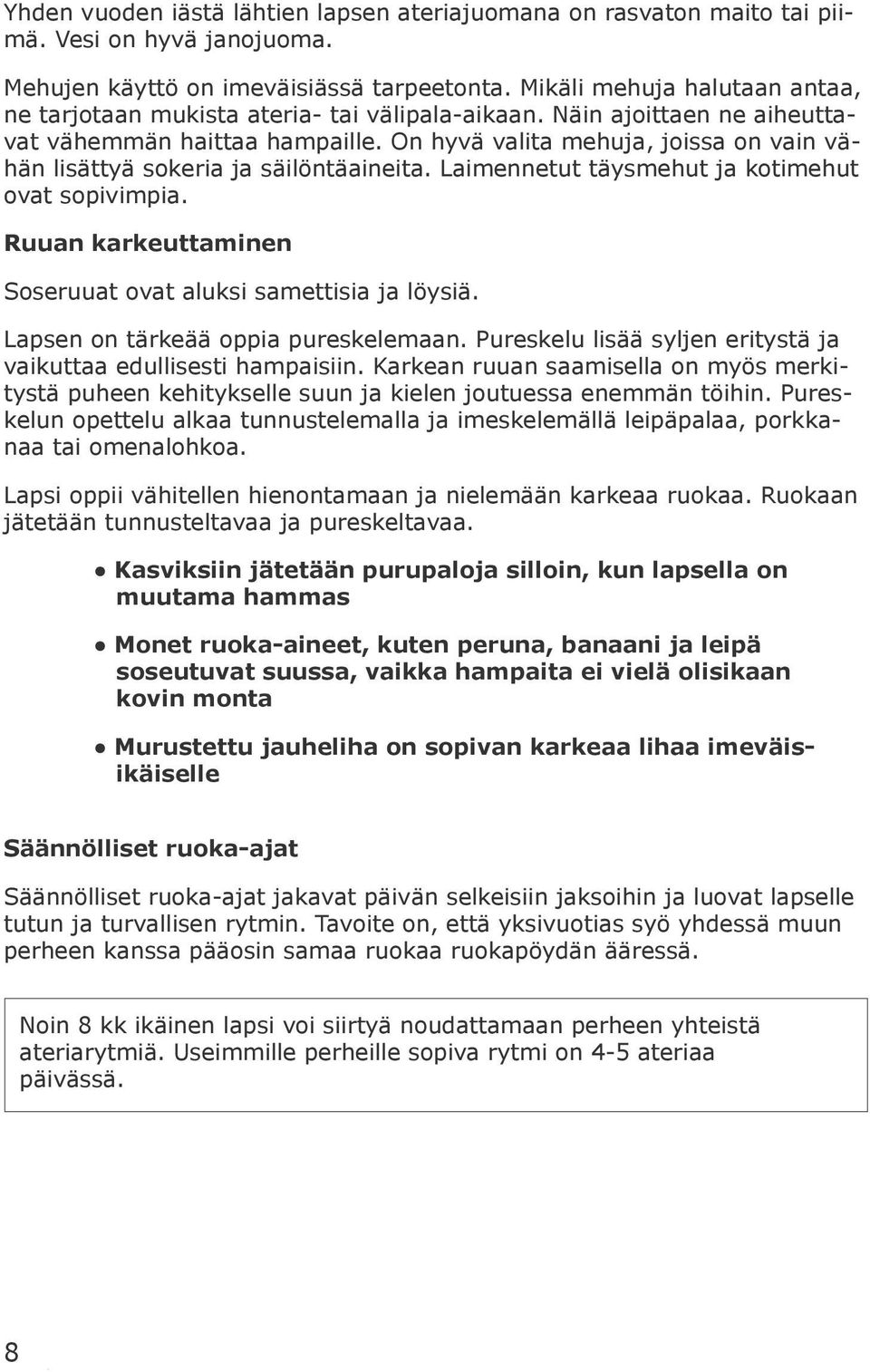 On hyvä valita mehuja, joissa on vain vähän lisättyä sokeria ja säilöntäaineita. Laimennetut täysmehut ja kotimehut ovat sopivimpia. Ruuan karkeuttaminen Soseruuat ovat aluksi samettisia ja löysiä.