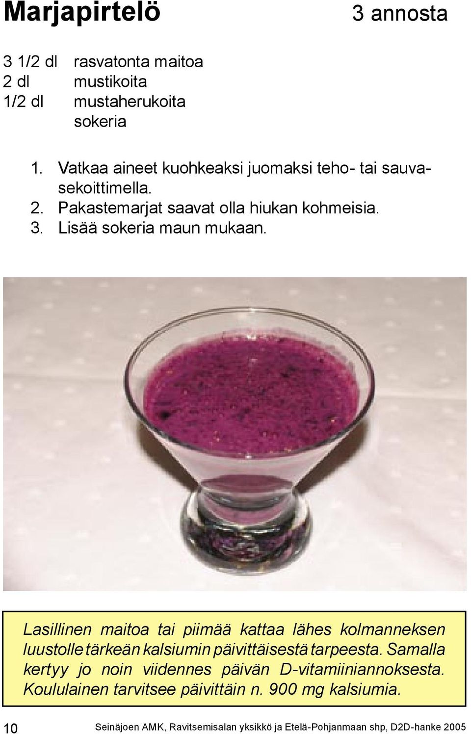 Lisää sokeria maun mukaan. Lasillinen maitoa tai piimää kattaa lähes kolmanneksen luustolle tärkeän kalsiumin päivittäisestä tarpeesta.