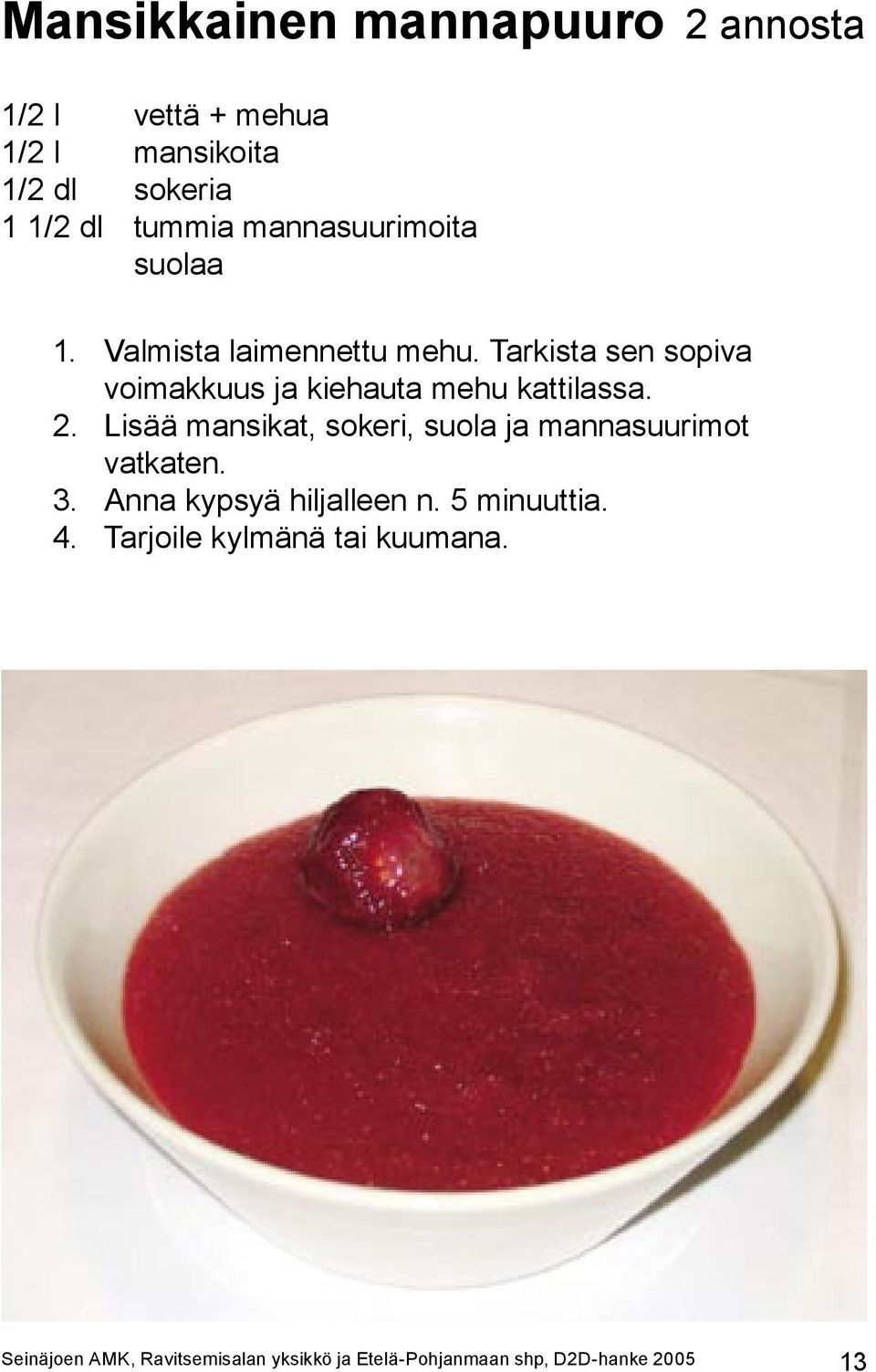 Tarkista sen sopiva voimakkuus ja kiehauta mehu kattilassa. 2.