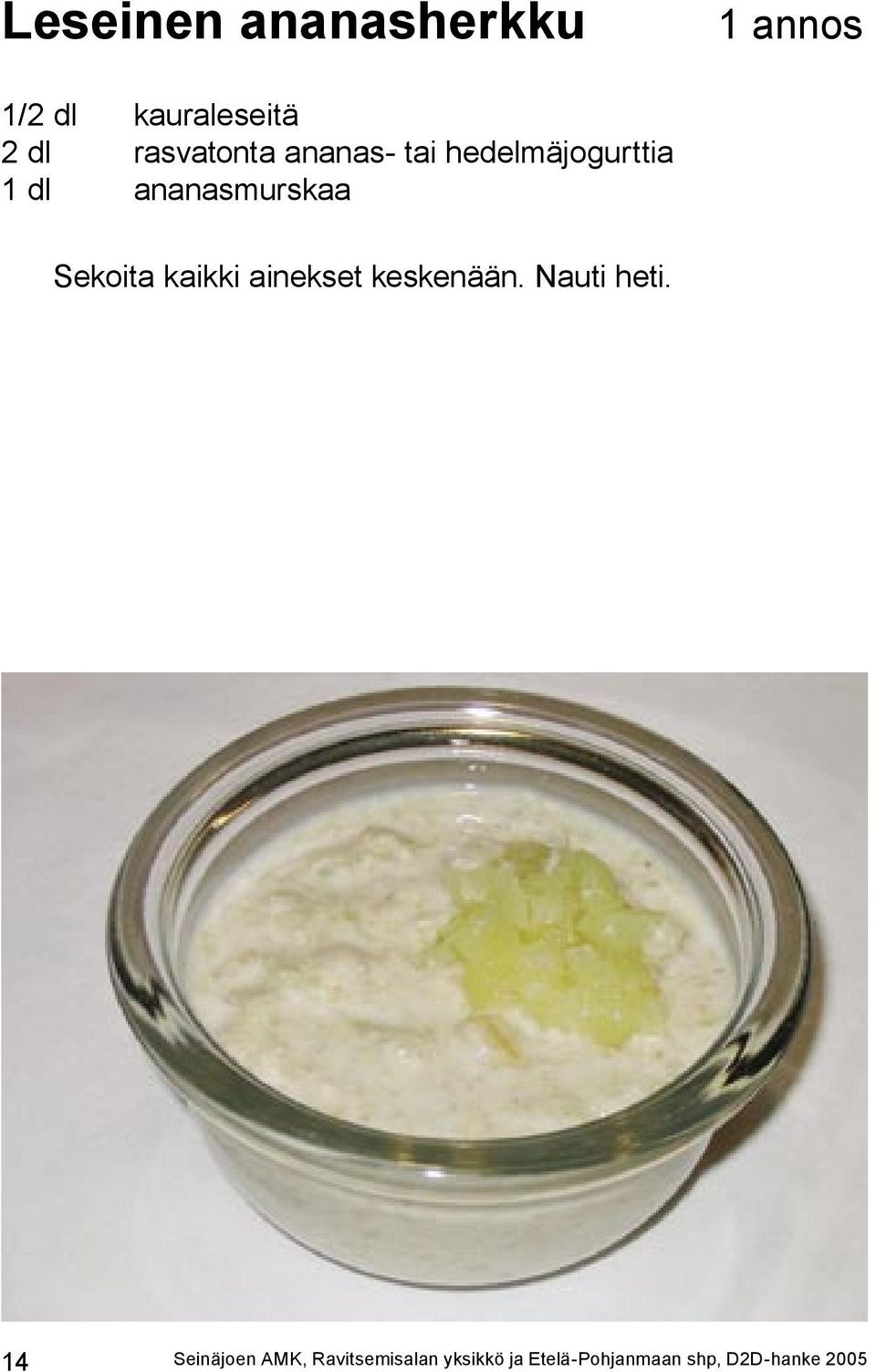 Sekoita kaikki ainekset keskenään. Nauti heti.