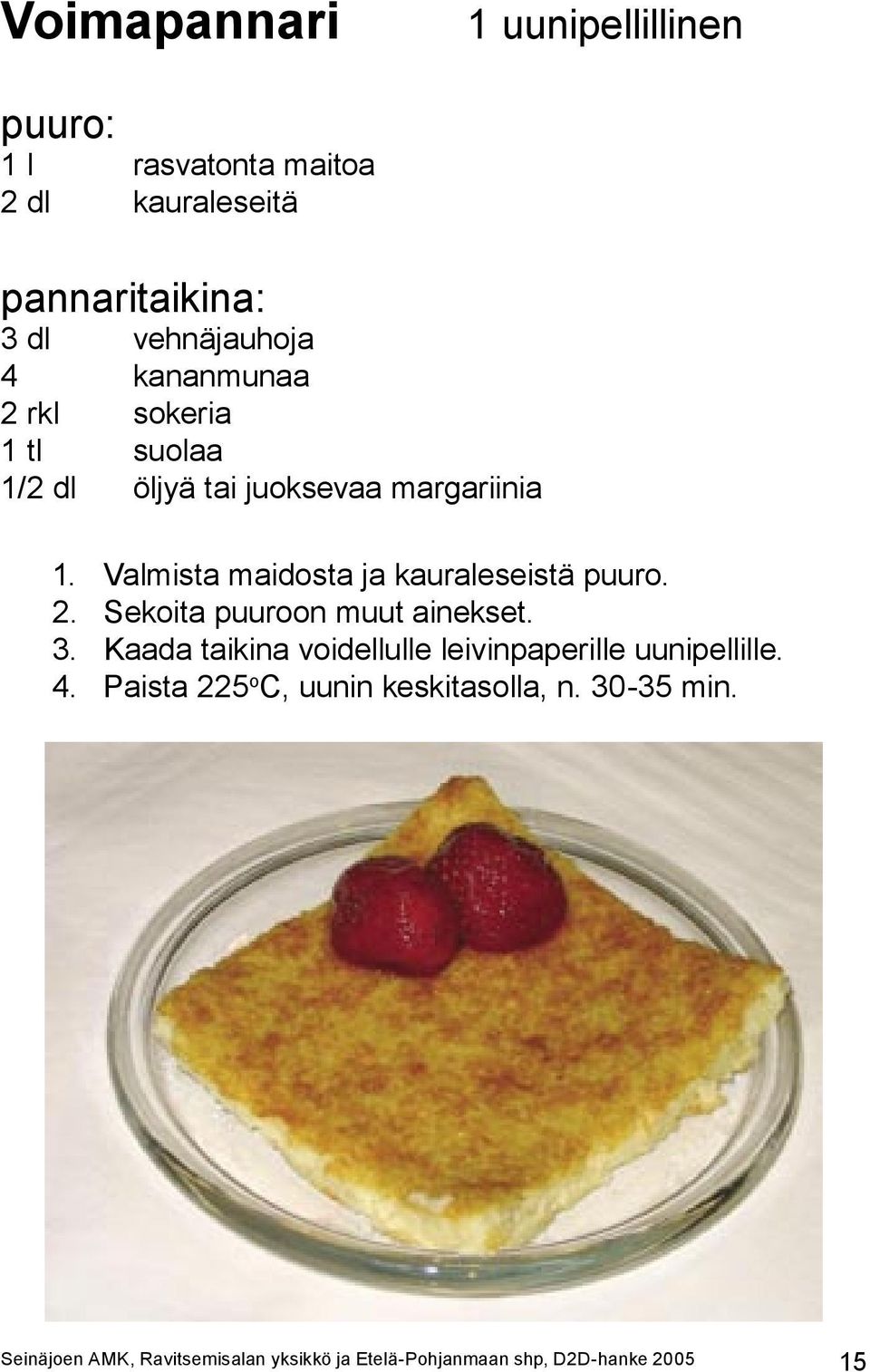 Valmista maidosta ja kauraleseistä puuro. 2. Sekoita puuroon muut ainekset. 3.
