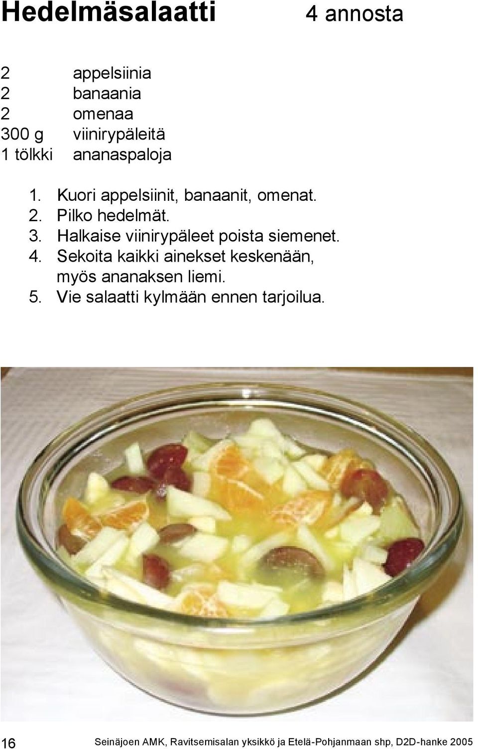 Halkaise viinirypäleet poista siemenet. 4.