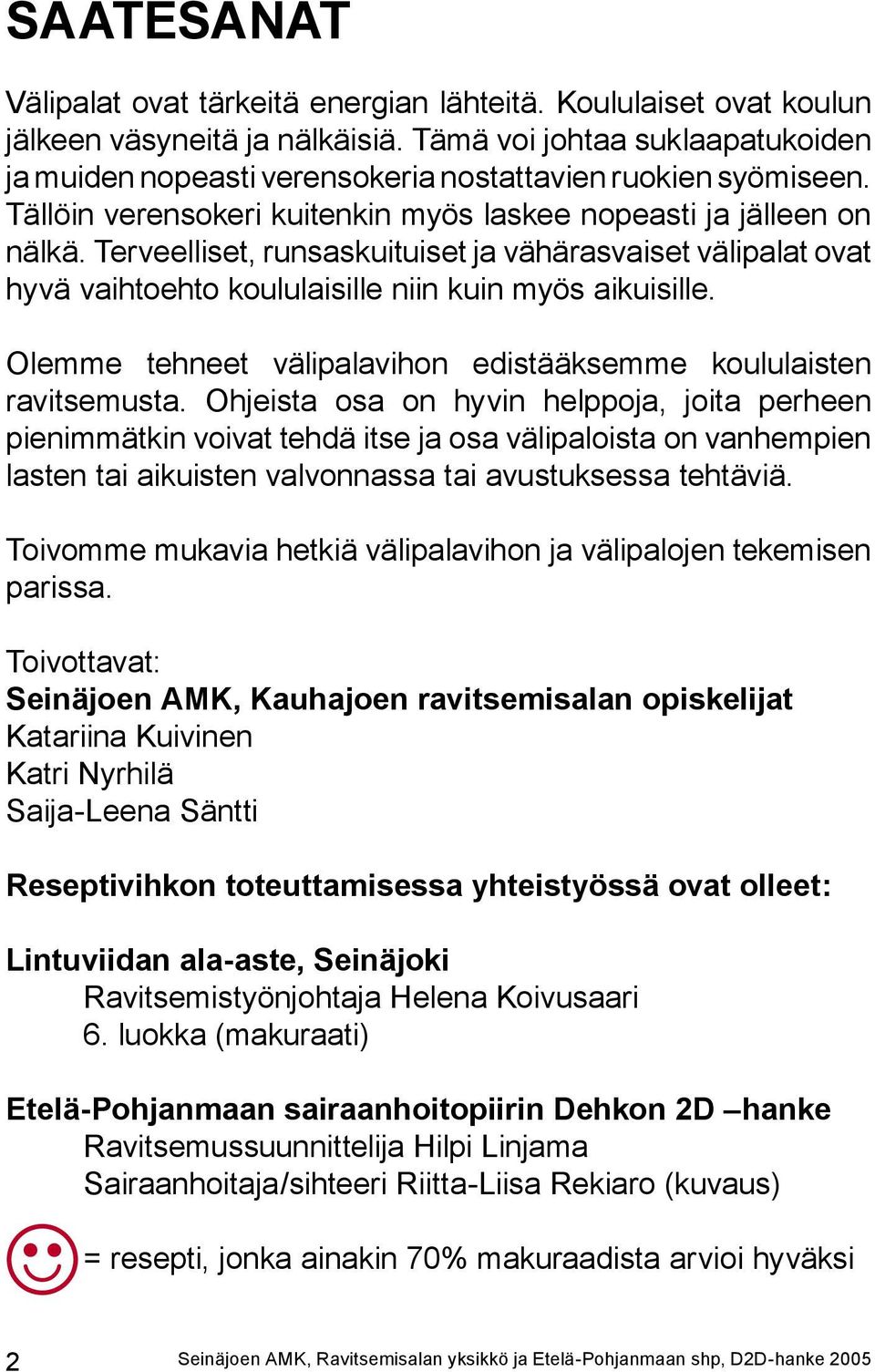 Terveelliset, runsaskuituiset ja vähärasvaiset välipalat ovat hyvä vaihtoehto koululaisille niin kuin myös aikuisille. Olemme tehneet välipalavihon edistääksemme koululaisten ravitsemusta.