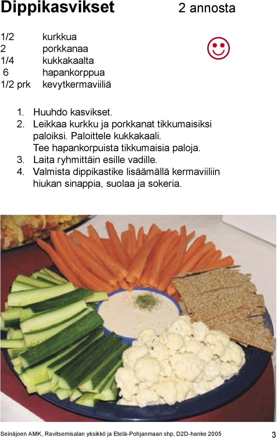 Tee hapankorpuista tikkumaisia paloja. 3. Laita ryhmittäin esille vadille. 4.
