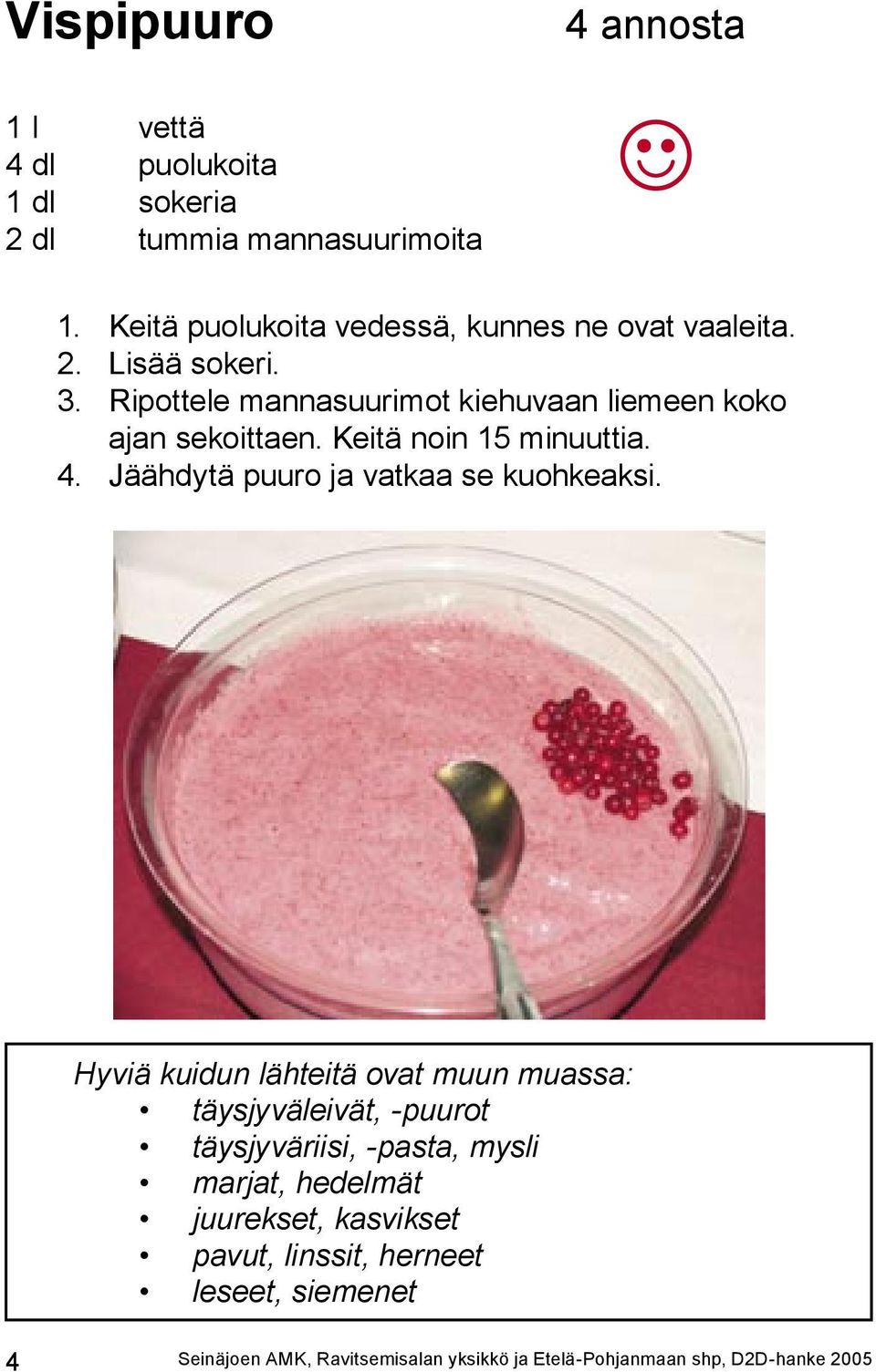 Keitä noin 15 minuuttia. 4. Jäähdytä puuro ja vatkaa se kuohkeaksi.