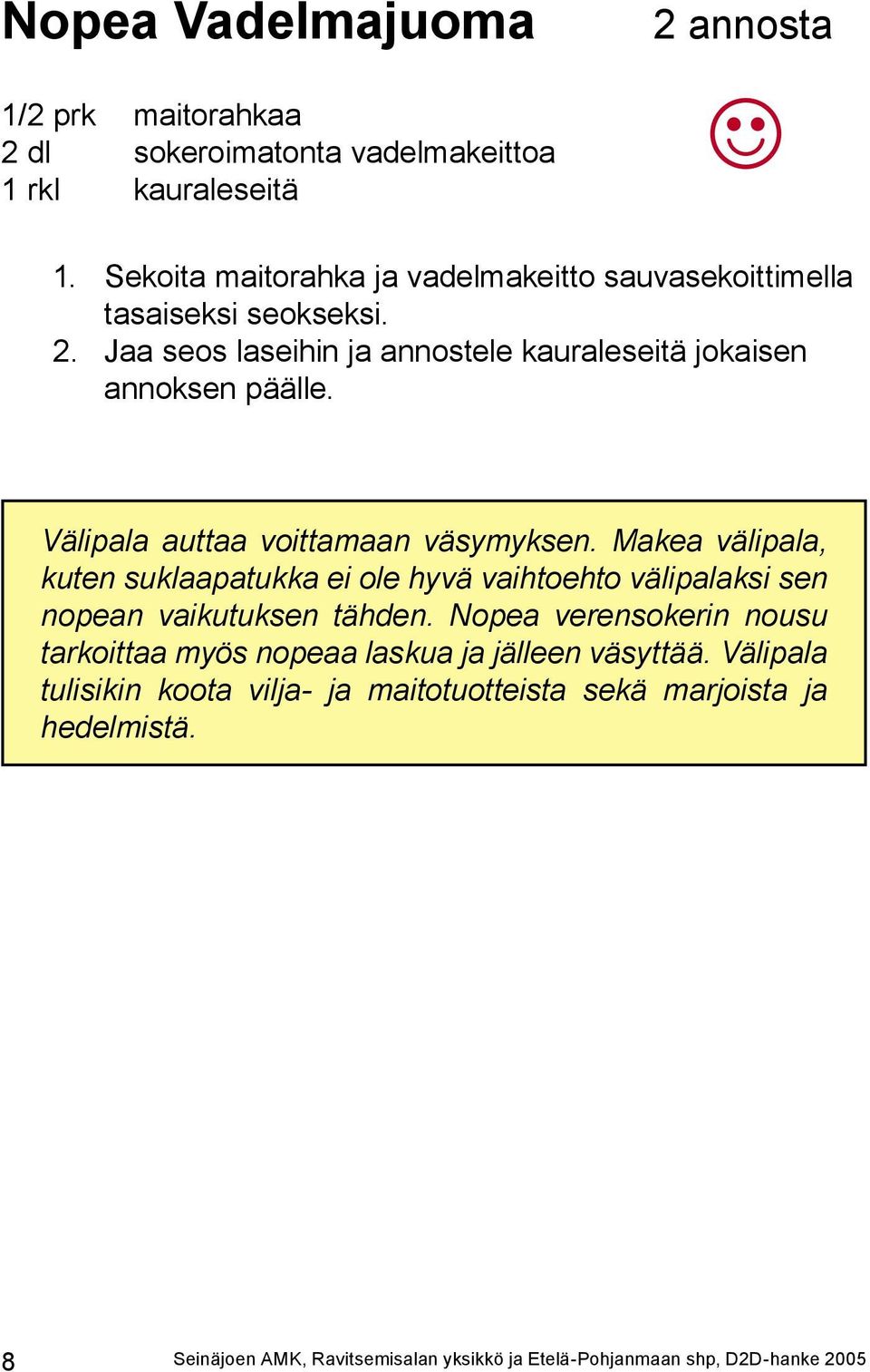 Välipala auttaa voittamaan väsymyksen. Makea välipala, kuten suklaapatukka ei ole hyvä vaihtoehto välipalaksi sen nopean vaikutuksen tähden.