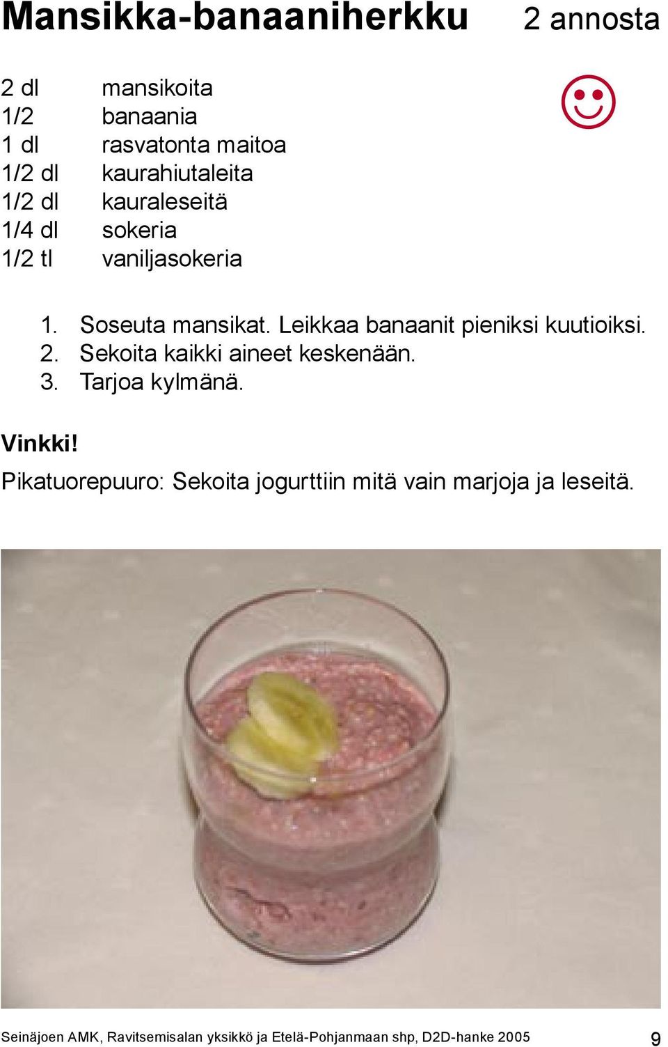 Leikkaa banaanit pieniksi kuutioiksi. 2. Sekoita kaikki aineet keskenään. 3. Tarjoa kylmänä. Vinkki!