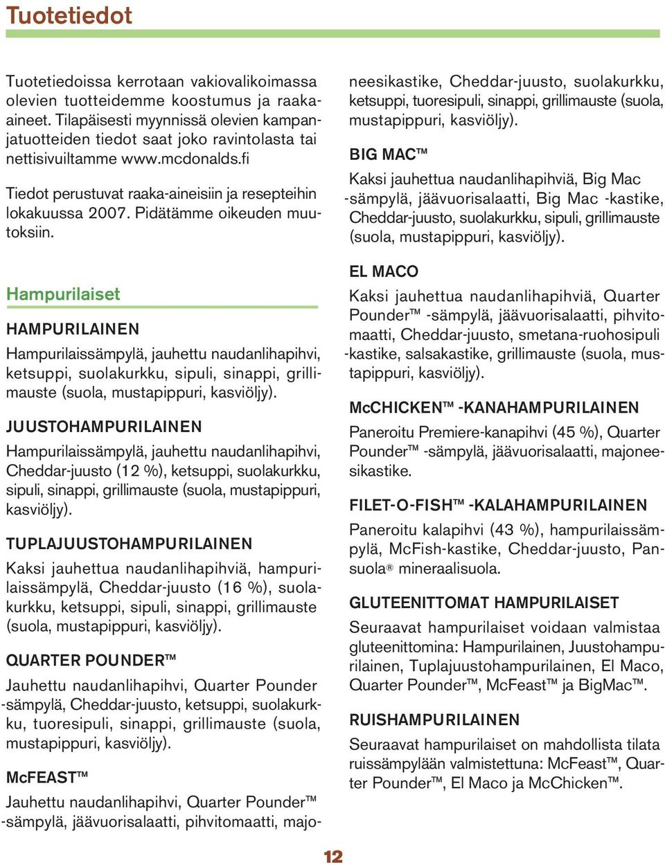 Pidätämme oikeuden muutoksiin. Hampurilaiset HAMPURILAINEN Hampurilaissämpylä, jauhettu naudanlihapihvi, ketsuppi, suolakurkku, sipuli, sinappi, grillimauste (suola, mustapippuri, kasviöljy).