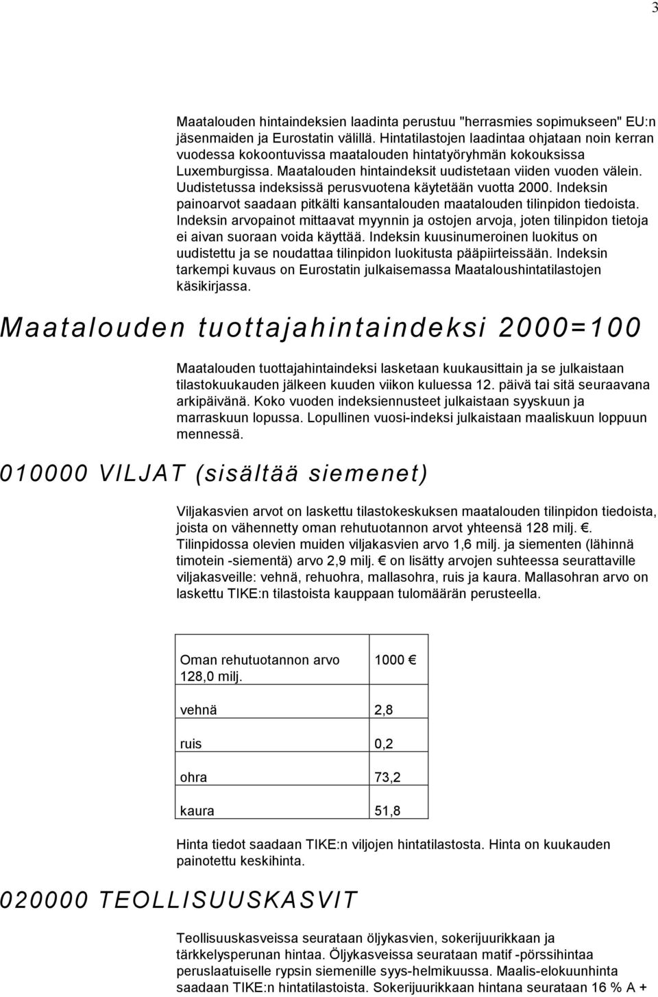 Uudistetussa indeksissä perusvuotena käytetään vuotta 2000. Indeksin painoarvot saadaan pitkälti kansantalouden maatalouden tilinpidon tiedoista.