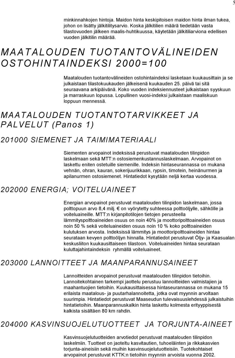 MAATALOUDEN TUOTANTOVÄLINEIDEN OSTOHINTAINDEKSI 2000=100 Maatalouden tuotantovälineiden ostohintaindeksi lasketaan kuukausittain ja se julkaistaan tilastokuukauden jälkeisenä kuukauden 25.