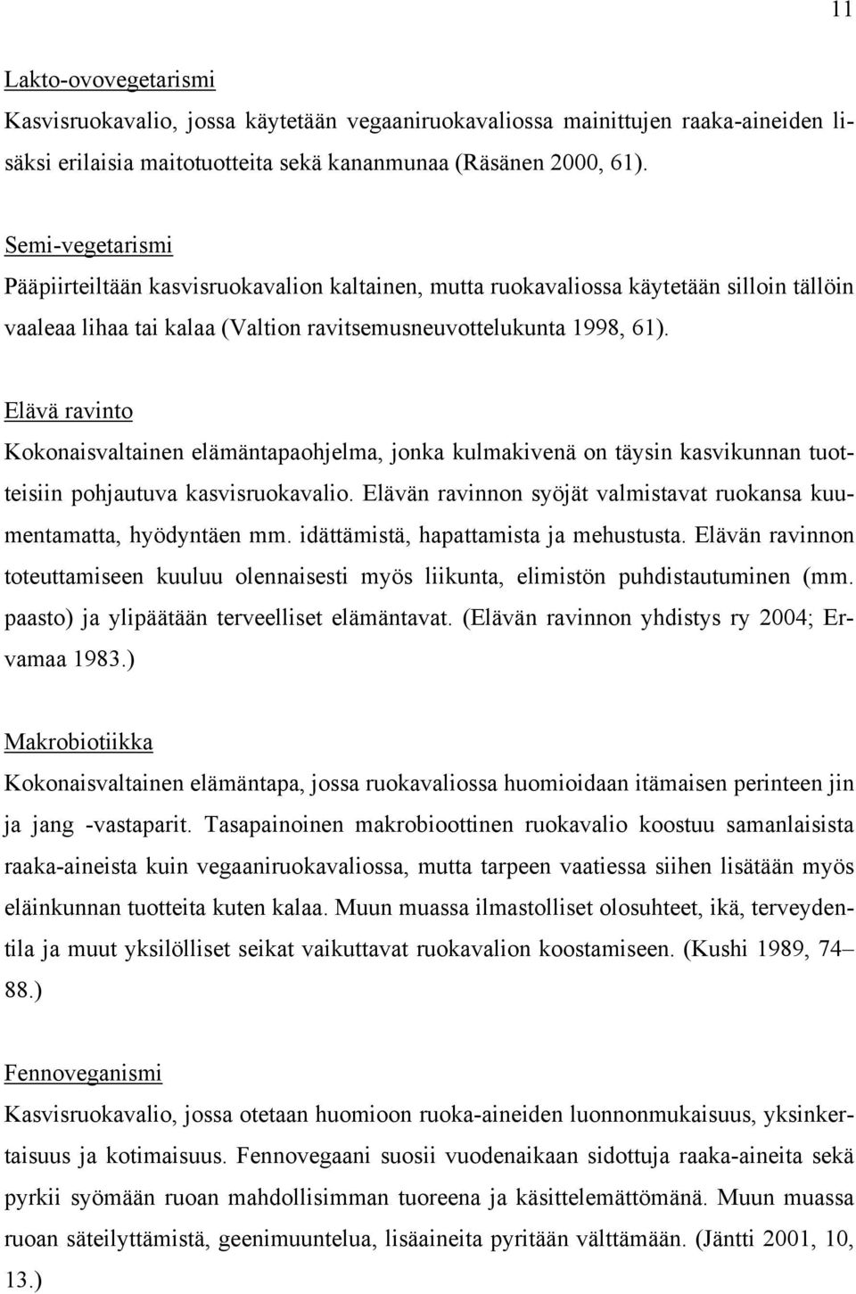 Elävä ravinto Kokonaisvaltainen elämäntapaohjelma, jonka kulmakivenä on täysin kasvikunnan tuotteisiin pohjautuva kasvisruokavalio.