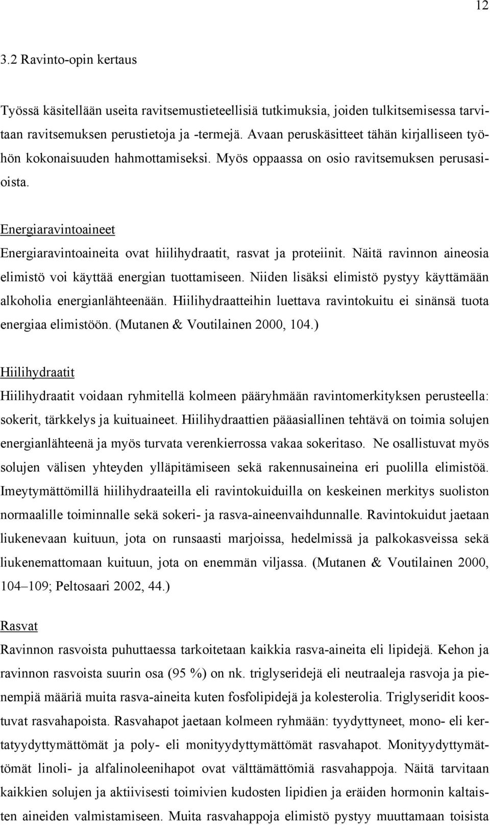 Energiaravintoaineet Energiaravintoaineita ovat hiilihydraatit, rasvat ja proteiinit. Näitä ravinnon aineosia elimistö voi käyttää energian tuottamiseen.