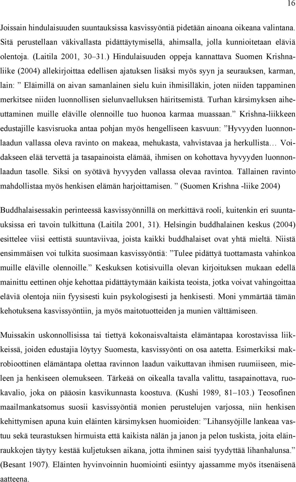 ) Hindulaisuuden oppeja kannattava Suomen Krishnaliike (2004) allekirjoittaa edellisen ajatuksen lisäksi myös syyn ja seurauksen, karman, lain: Eläimillä on aivan samanlainen sielu kuin ihmisilläkin,