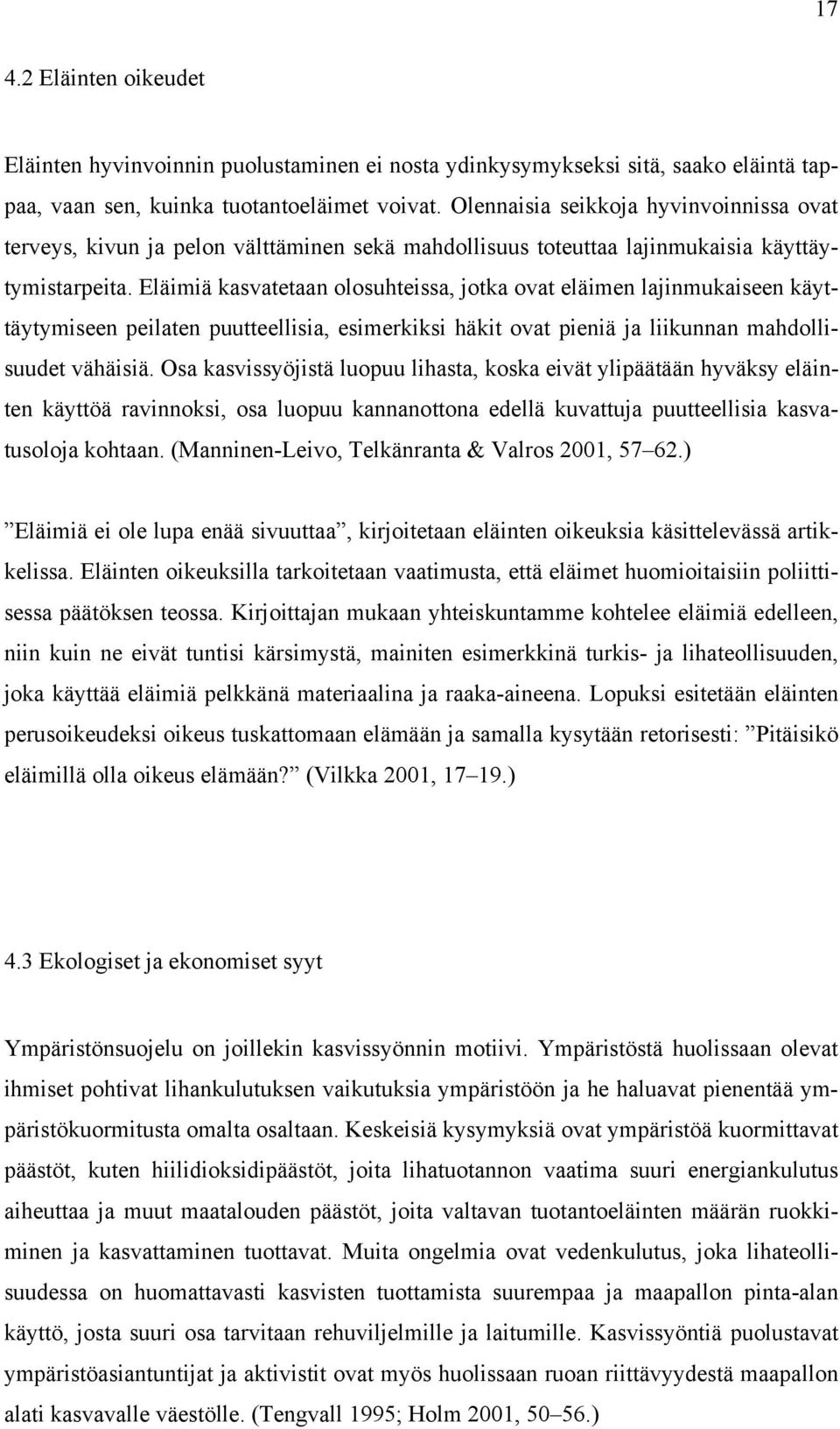 Eläimiä kasvatetaan olosuhteissa, jotka ovat eläimen lajinmukaiseen käyttäytymiseen peilaten puutteellisia, esimerkiksi häkit ovat pieniä ja liikunnan mahdollisuudet vähäisiä.