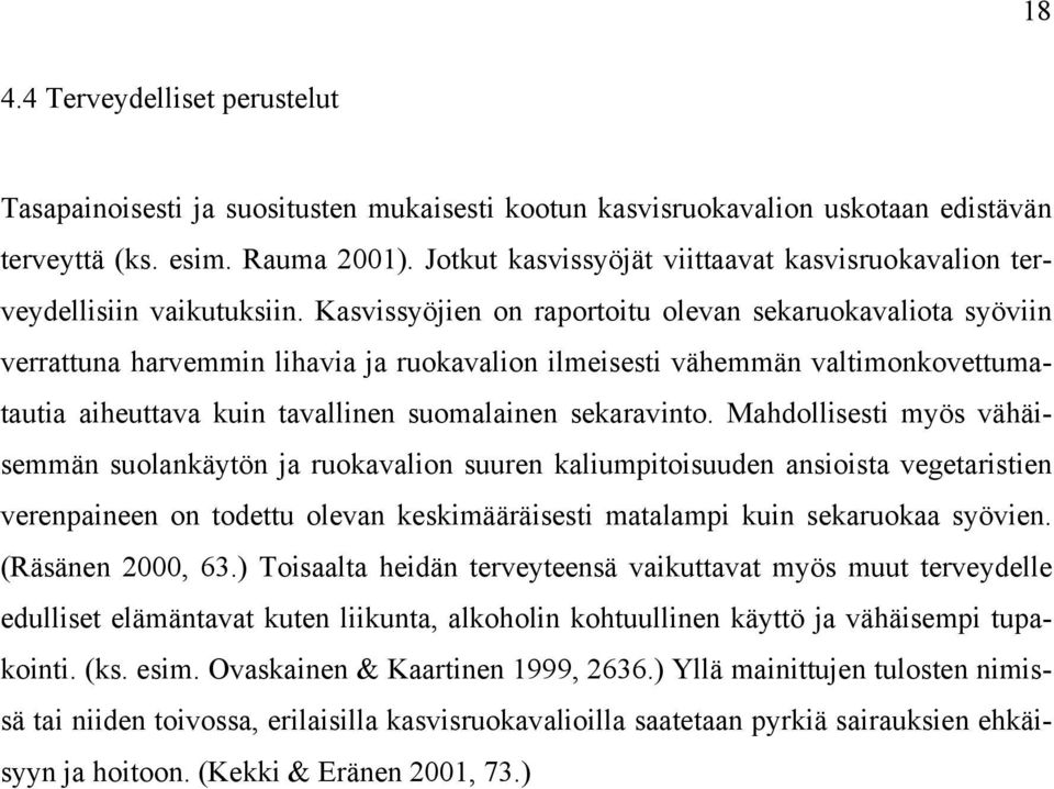 Kasvissyöjien on raportoitu olevan sekaruokavaliota syöviin verrattuna harvemmin lihavia ja ruokavalion ilmeisesti vähemmän valtimonkovettumatautia aiheuttava kuin tavallinen suomalainen sekaravinto.