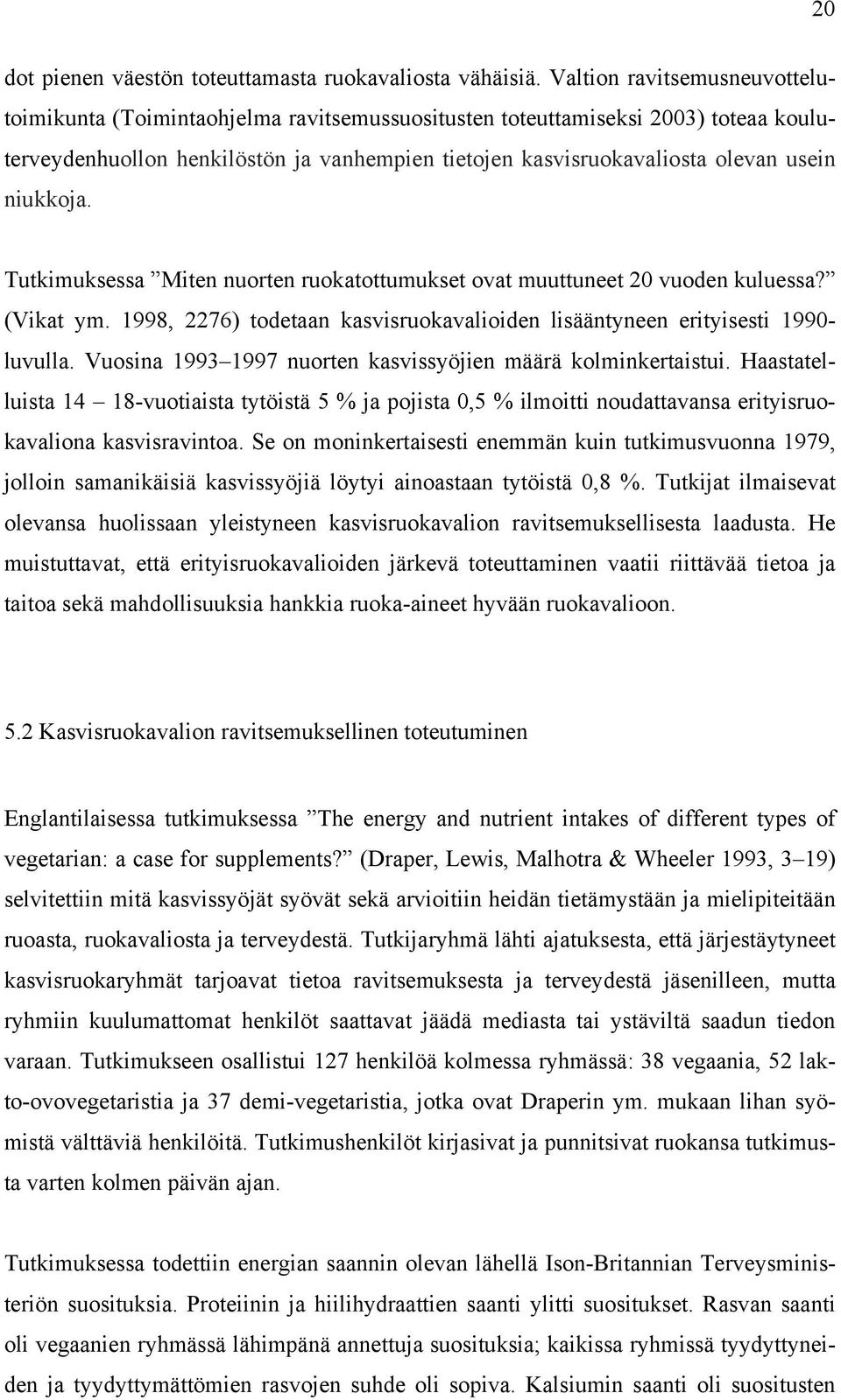 niukkoja. Tutkimuksessa Miten nuorten ruokatottumukset ovat muuttuneet 20 vuoden kuluessa? (Vikat ym. 1998, 2276) todetaan kasvisruokavalioiden lisääntyneen erityisesti 1990- luvulla.