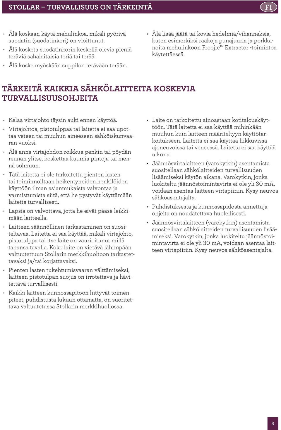 Älä lisää jäätä tai kovia hedelmiä/vihanneksia, kuten esimerkiksi raakoja punajuuria ja porkkanoita mehulinkoon Froojie Extractor -toimintoa käytettäessä.