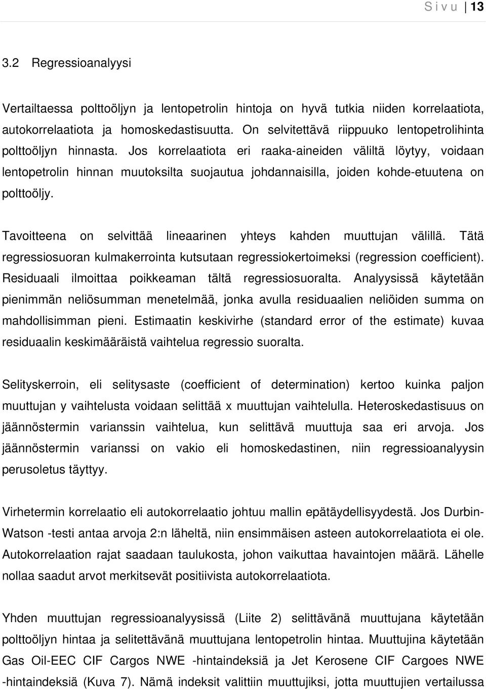 Jos korrelaatiota eri raaka-aineiden väliltä löytyy, voidaan lentopetrolin hinnan muutoksilta suojautua johdannaisilla, joiden kohde-etuutena on polttoöljy.