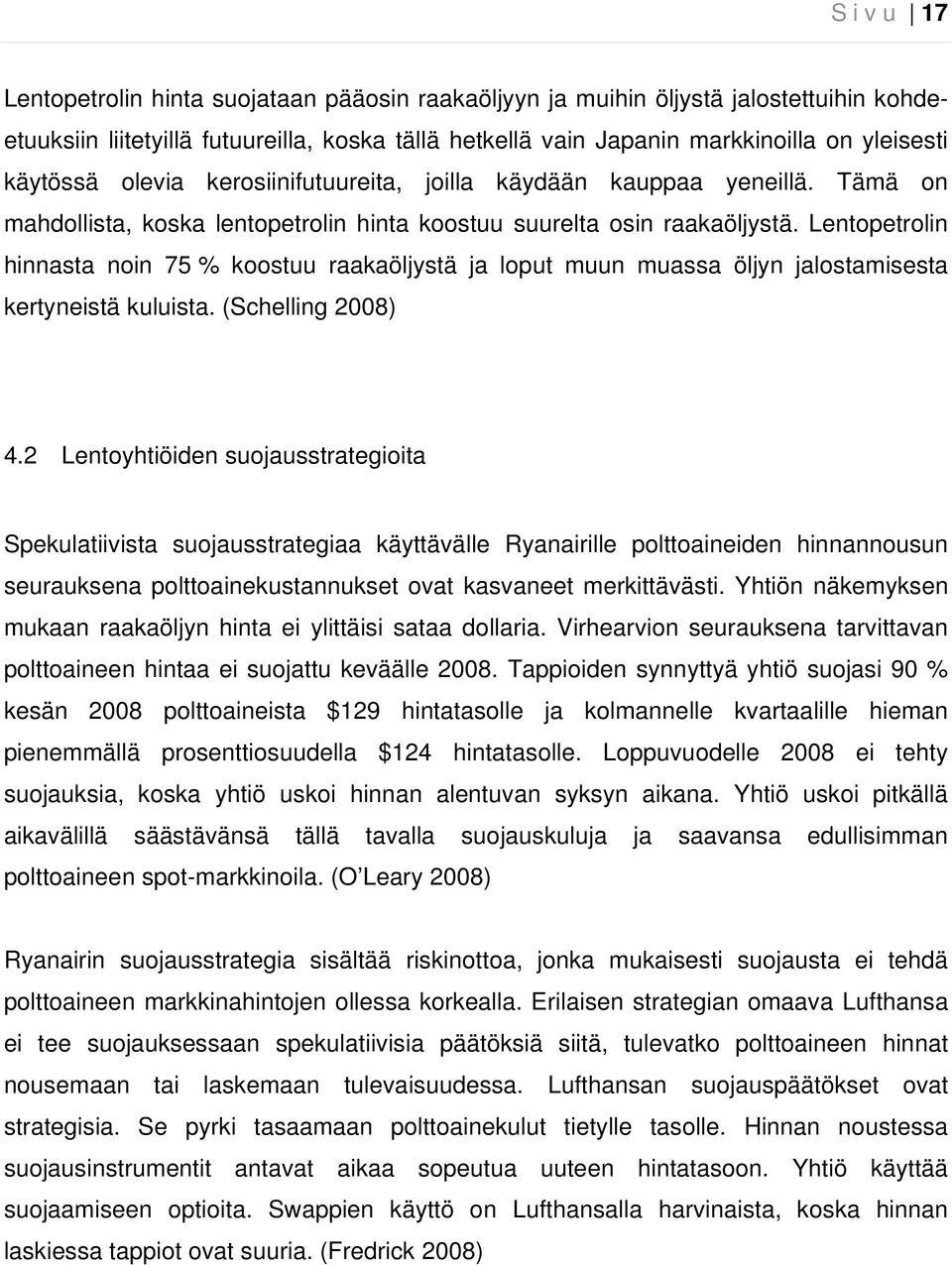 Lentopetrolin hinnasta noin 75 % koostuu raakaöljystä ja loput muun muassa öljyn jalostamisesta kertyneistä kuluista. (Schelling 2008) 4.