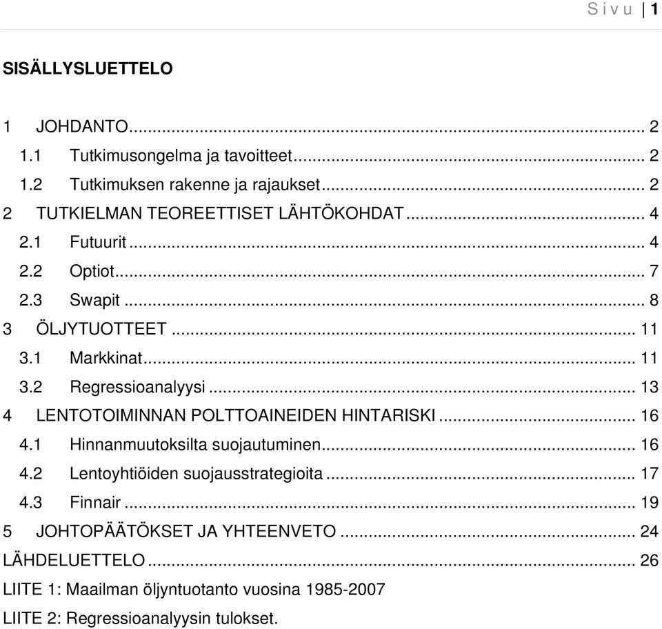 .. 13 4 LENTOTOIMINNAN POLTTOAINEIDEN HINTARISKI... 16 4.1 Hinnanmuutoksilta suojautuminen... 16 4.2 Lentoyhtiöiden suojausstrategioita... 17 4.