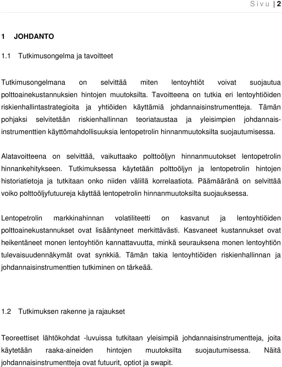 Tämän pohjaksi selvitetään riskienhallinnan teoriataustaa ja yleisimpien johdannaisinstrumenttien käyttömahdollisuuksia lentopetrolin hinnanmuutoksilta suojautumisessa.