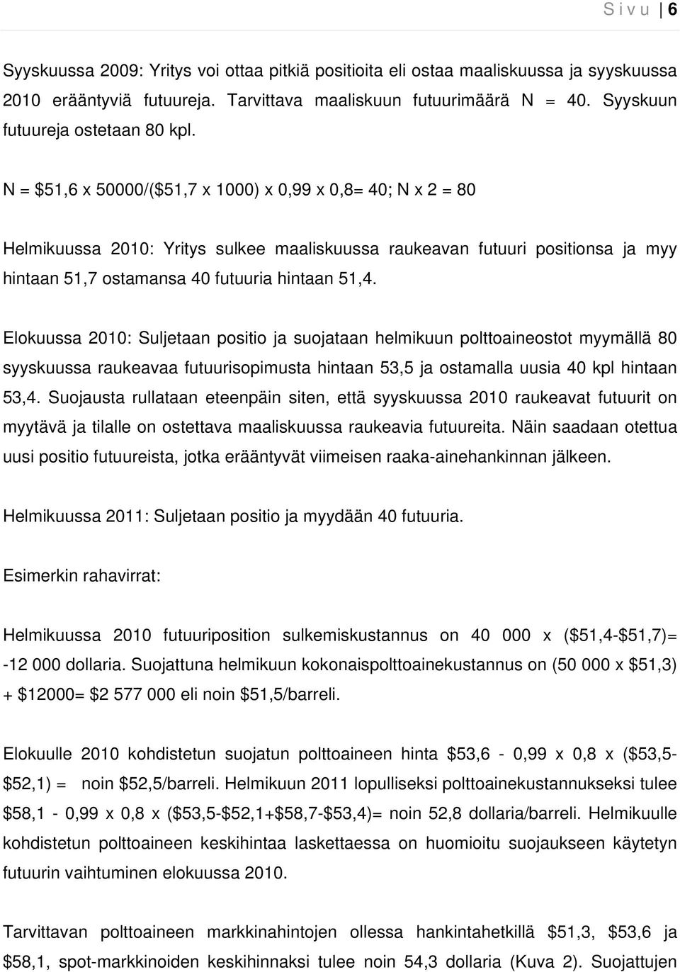 N = $51,6 x 50000/($51,7 x 1000) x 0,99 x 0,8= 40; N x 2 = 80 Helmikuussa 2010: Yritys sulkee maaliskuussa raukeavan futuuri positionsa ja myy hintaan 51,7 ostamansa 40 futuuria hintaan 51,4.