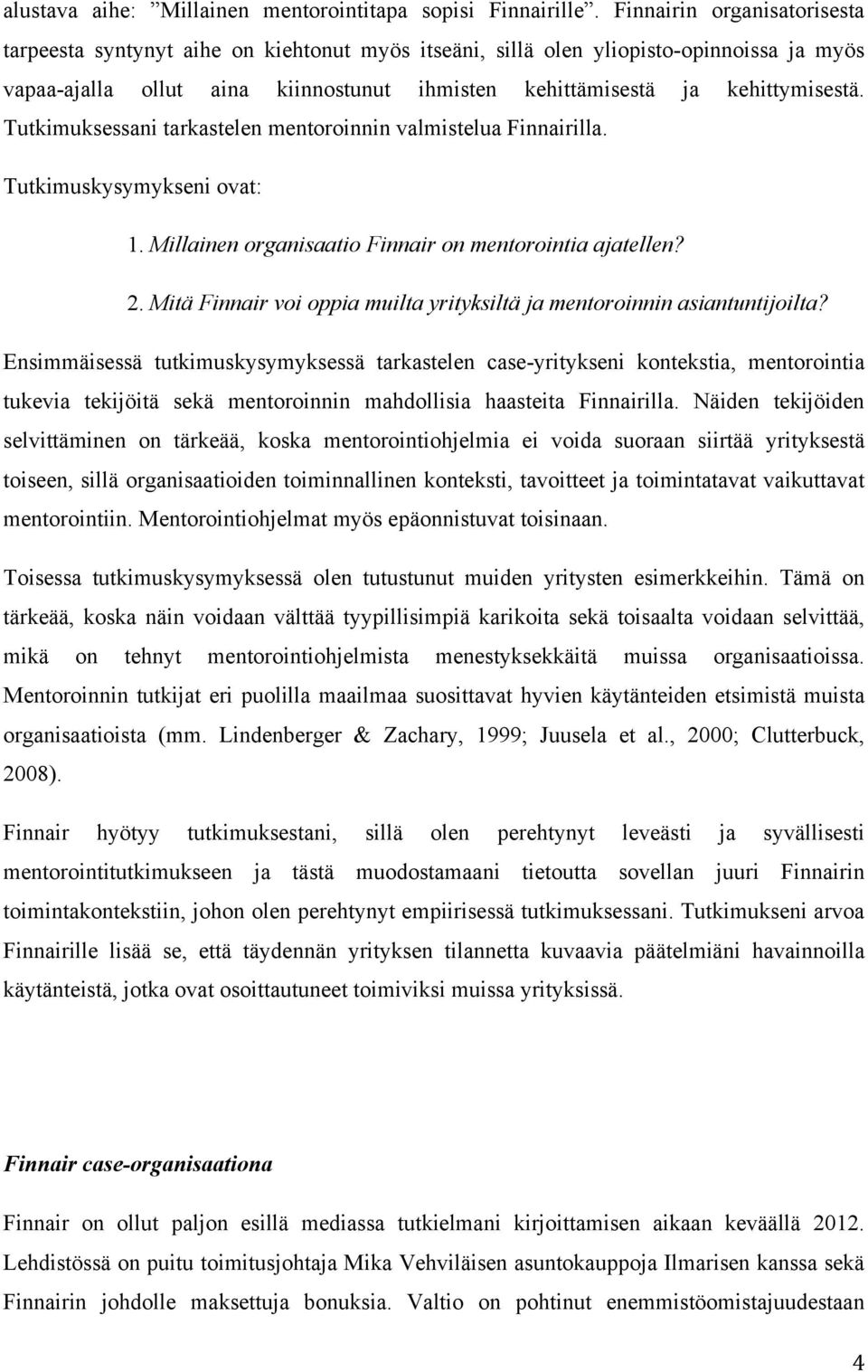 Tutkimuksessani tarkastelen mentoroinnin valmistelua Finnairilla. Tutkimuskysymykseni ovat: 1. Millainen organisaatio Finnair on mentorointia ajatellen? 2.