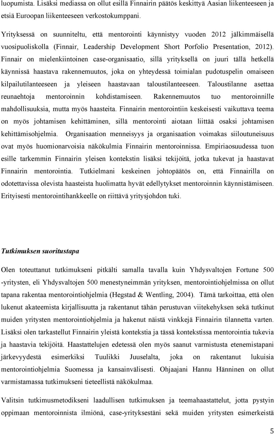 Finnair on mielenkiintoinen case-organisaatio, sillä yrityksellä on juuri tällä hetkellä käynnissä haastava rakennemuutos, joka on yhteydessä toimialan pudotuspelin omaiseen kilpailutilanteeseen ja