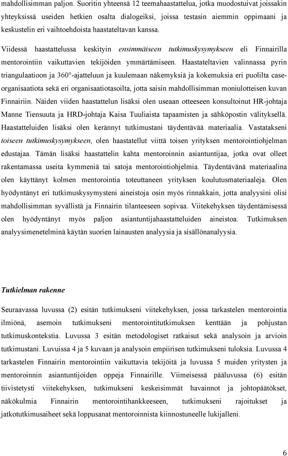 kanssa. Viidessä haastattelussa keskityin ensimmäiseen tutkimuskysymykseen eli Finnairilla mentorointiin vaikuttavien tekijöiden ymmärtämiseen.