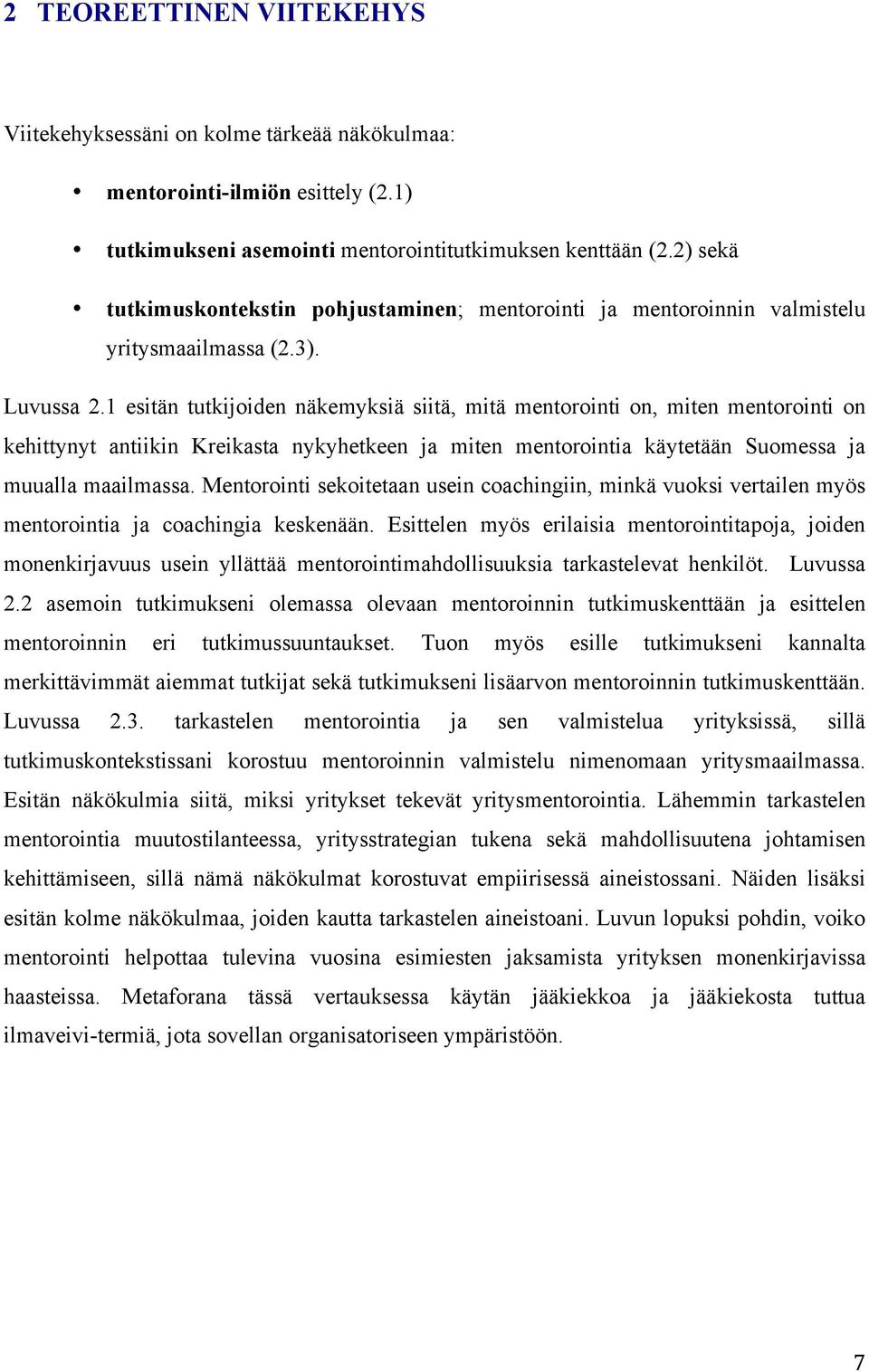 1 esitän tutkijoiden näkemyksiä siitä, mitä mentorointi on, miten mentorointi on kehittynyt antiikin Kreikasta nykyhetkeen ja miten mentorointia käytetään Suomessa ja muualla maailmassa.