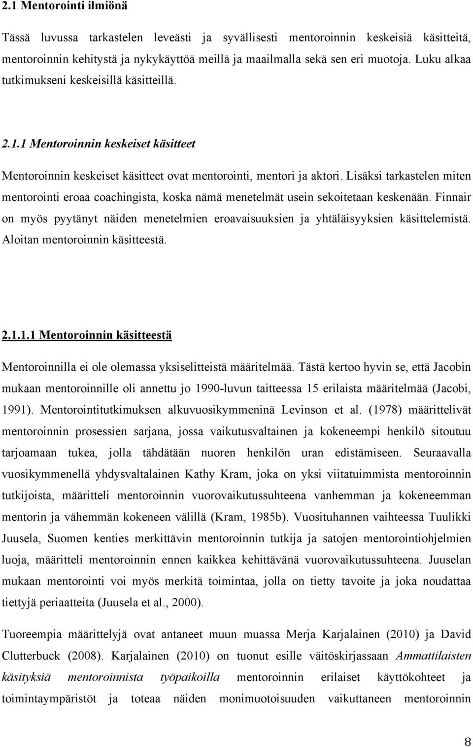 Lisäksi tarkastelen miten mentorointi eroaa coachingista, koska nämä menetelmät usein sekoitetaan keskenään.