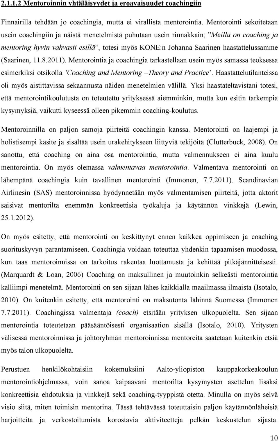 haastattelussamme (Saarinen, 11.8.2011). Mentorointia ja coachingia tarkastellaan usein myös samassa teoksessa esimerkiksi otsikolla Coaching and Mentoring Theory and Practice.