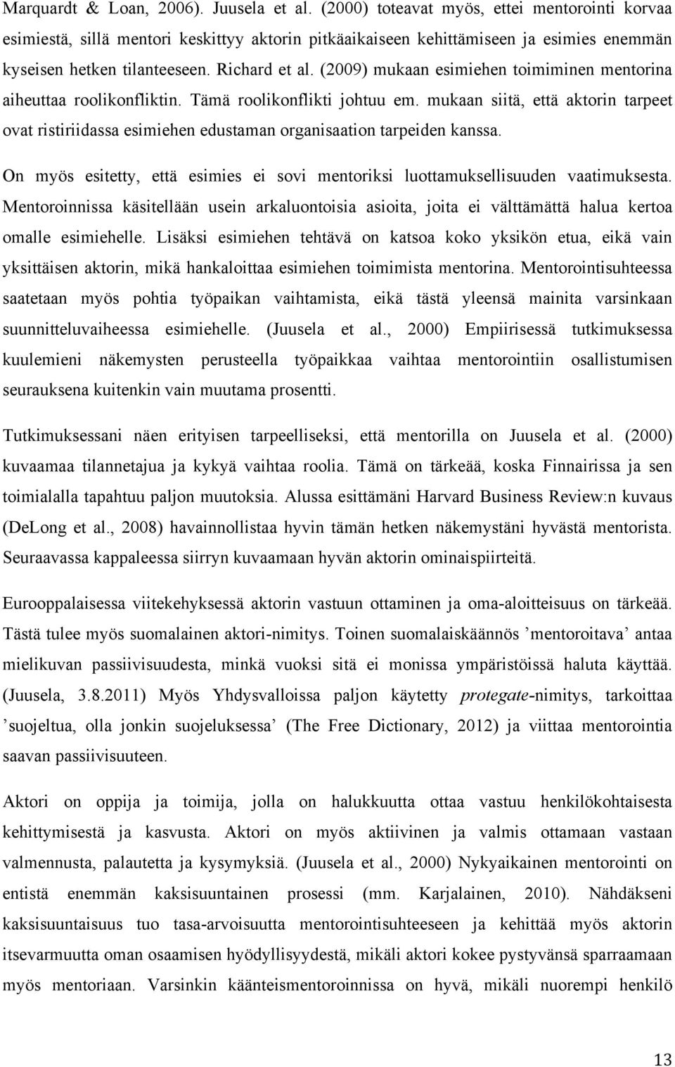 (2009) mukaan esimiehen toimiminen mentorina aiheuttaa roolikonfliktin. Tämä roolikonflikti johtuu em.