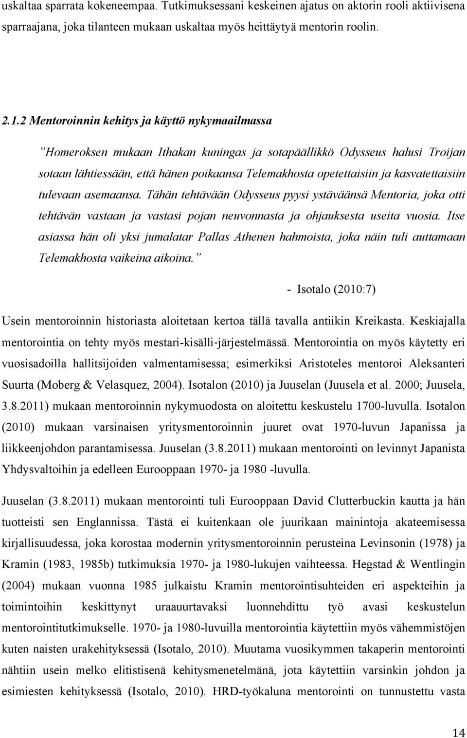 kasvatettaisiin tulevaan asemaansa. Tähän tehtävään Odysseus pyysi ystäväänsä Mentoria, joka otti tehtävän vastaan ja vastasi pojan neuvonnasta ja ohjauksesta useita vuosia.