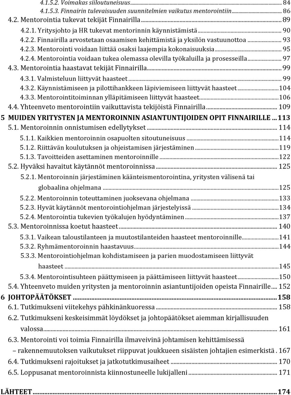 .. 97 4.3. Mentorointia haastavat tekijät Finnairilla...99 4.3.1. Valmisteluun liittyvät haasteet... 99 4.3.2. Käynnistämiseen ja pilottihankkeen läpiviemiseen liittyvät haasteet...104 4.3.3. Mentorointitoiminnan ylläpitämiseen liittyvät haasteet.