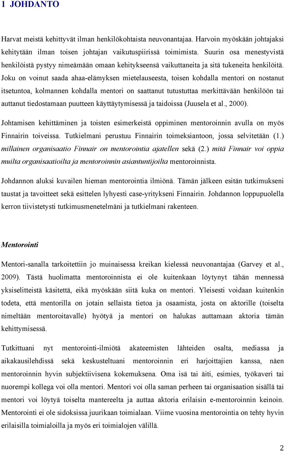 Joku on voinut saada ahaa-elämyksen mietelauseesta, toisen kohdalla mentori on nostanut itsetuntoa, kolmannen kohdalla mentori on saattanut tutustuttaa merkittävään henkilöön tai auttanut