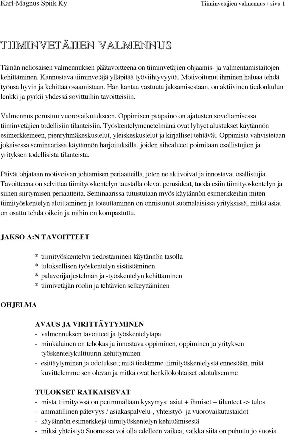 Hän kantaa vastuuta jaksamisestaan, on aktiivinen tiedonkulun lenkki ja pyrkii yhdessä sovittuihin tavoitteisiin. Valmennus perustuu vuorovaikutukseen.