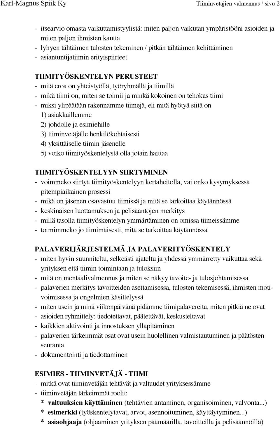 minkä kokoinen on tehokas tiimi - miksi ylipäätään rakennamme tiimejä, eli mitä hyötyä siitä on 1) asiakkaillemme 2) johdolle ja esimiehille 3) tiiminvetäjälle henkilökohtaisesti 4) yksittäiselle