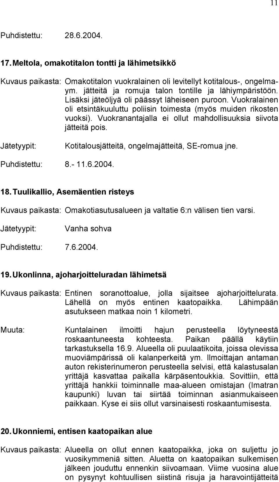 Vuokranantajalla ei ollut mahdollisuuksia siivota jätteitä pois. Kotitalousjätteitä, ongelmajätteitä, SE-romua jne. Puhdistettu: 8.- 11.6.2004. 18.