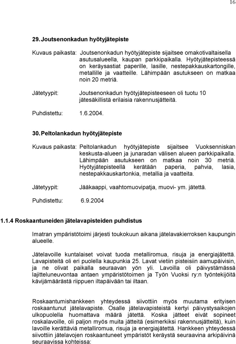 Joutsenonkadun hyötyjätepisteeseen oli tuotu 10 jätesäkillistä erilaisia rakennusjätteitä. Puhdistettu: 1.6.2004. 30.