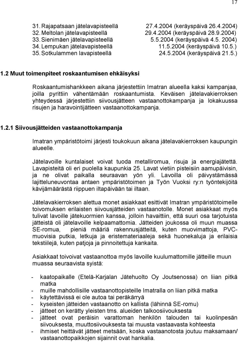 2 Muut toimenpiteet roskaantumisen ehkäisyksi Roskaantumishankkeen aikana järjestettiin Imatran alueella kaksi kampanjaa, joilla pyrittiin vähentämään roskaantumista.