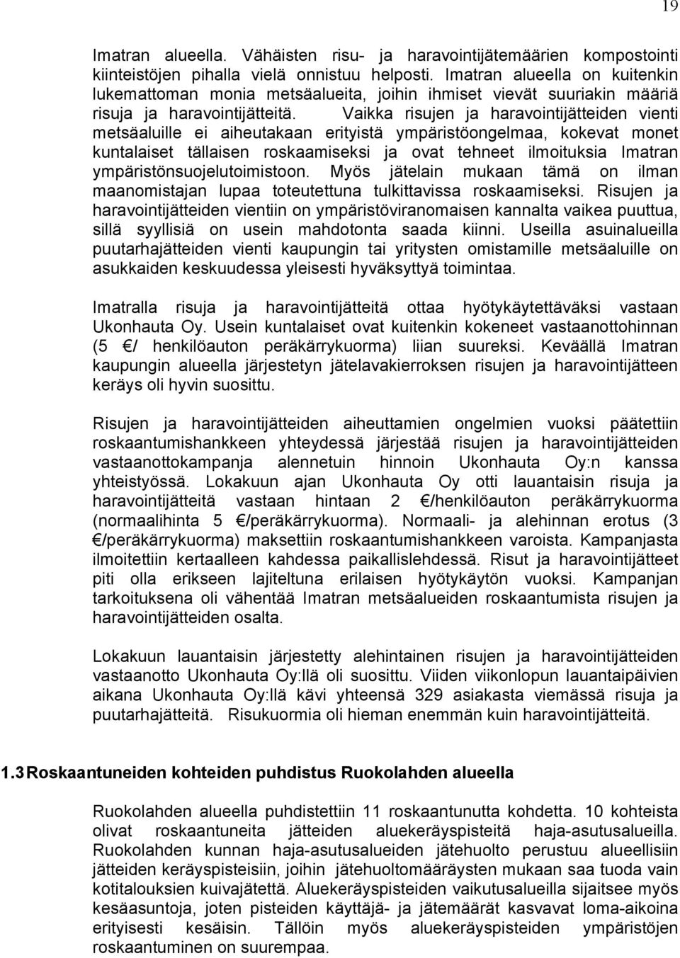 Vaikka risujen ja haravointijätteiden vienti metsäaluille ei aiheutakaan erityistä ympäristöongelmaa, kokevat monet kuntalaiset tällaisen roskaamiseksi ja ovat tehneet ilmoituksia Imatran