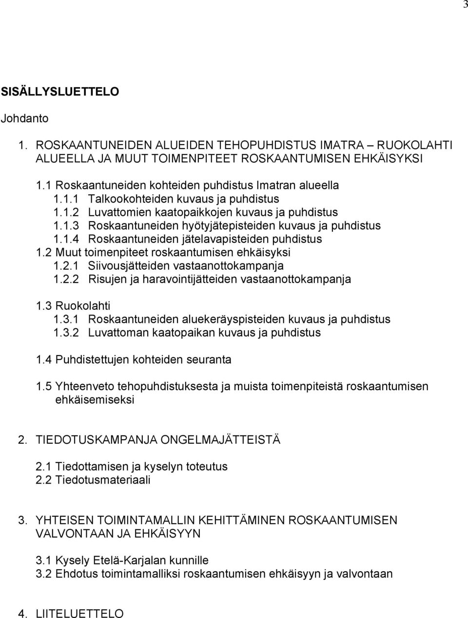 1.4 Roskaantuneiden jätelavapisteiden puhdistus 1.2 Muut toimenpiteet roskaantumisen ehkäisyksi 1.2.1 Siivousjätteiden vastaanottokampanja 1.2.2 Risujen ja haravointijätteiden vastaanottokampanja 1.